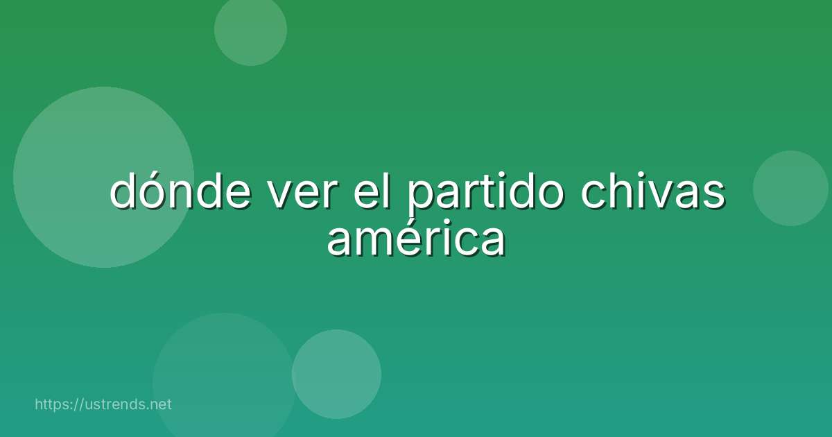 dónde ver el partido chivas américa