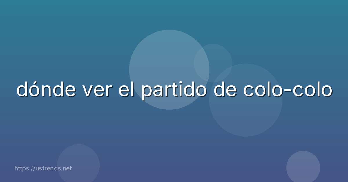 dónde ver el partido de colo-colo