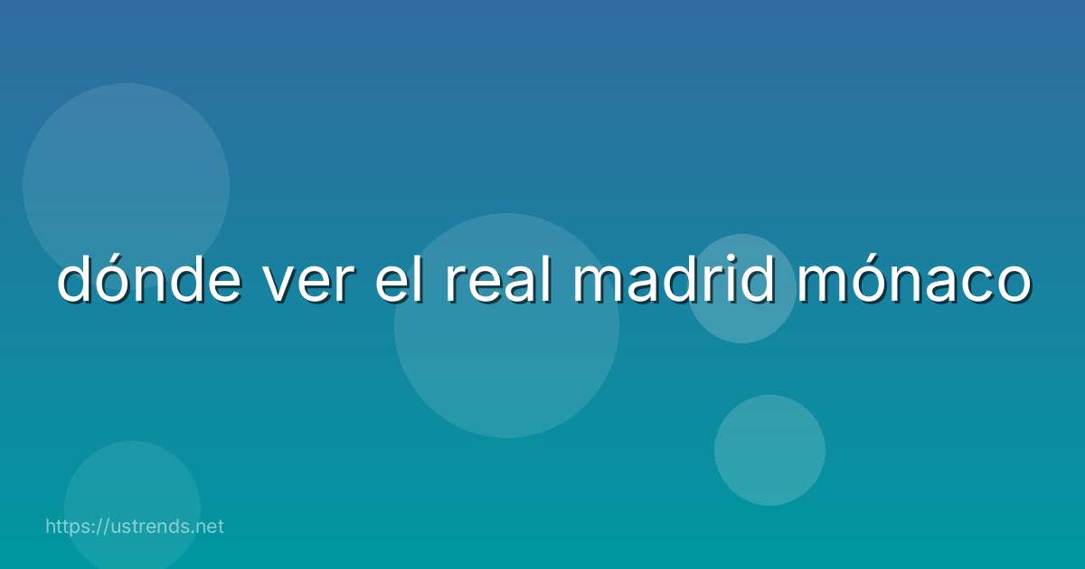 dónde ver el real madrid mónaco