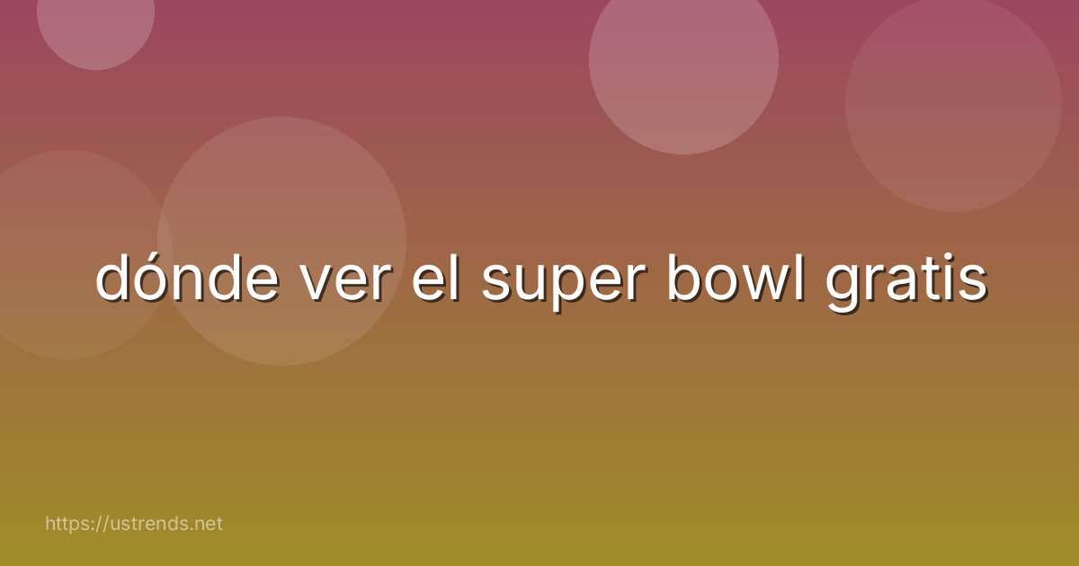 dónde ver el super bowl gratis