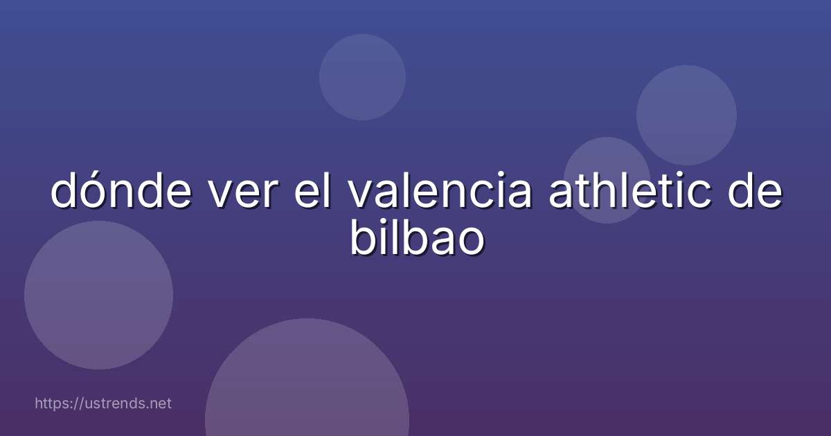 dónde ver el valencia athletic de bilbao