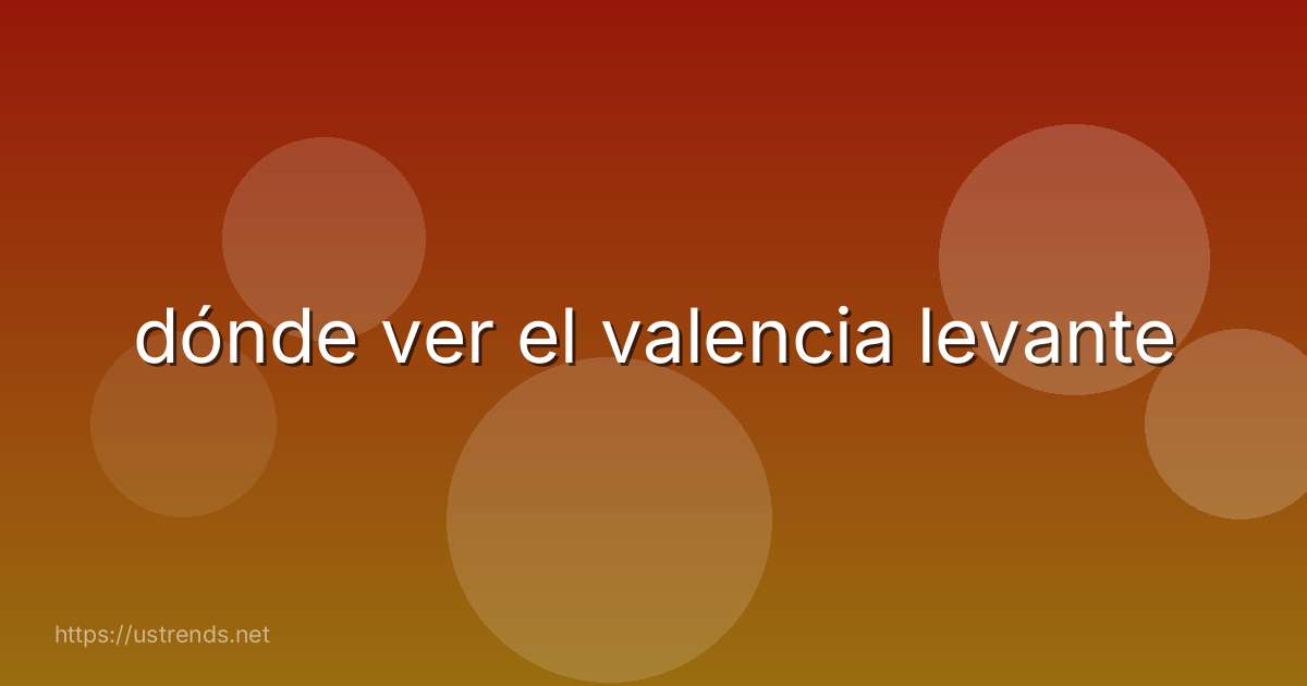 dónde ver el valencia levante