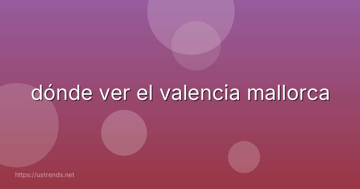 dónde ver el valencia mallorca