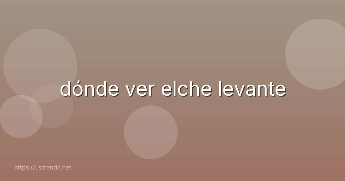 dónde ver elche levante