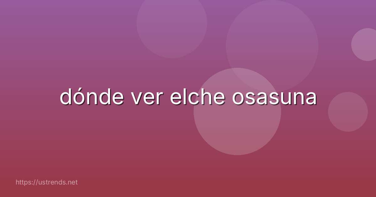 dónde ver elche osasuna