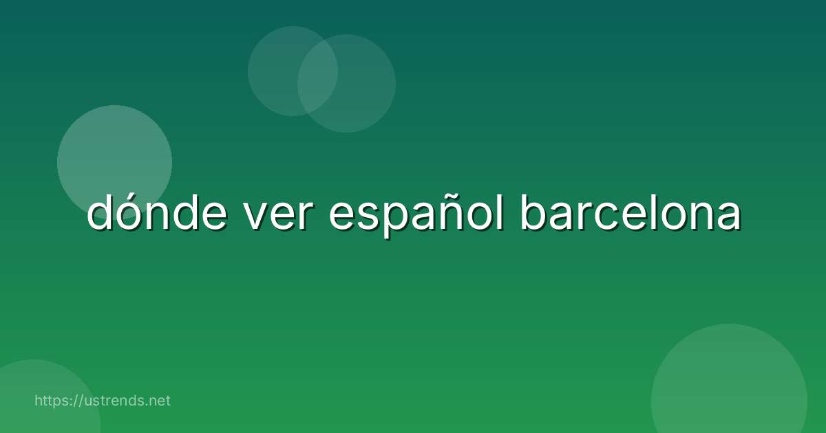 dónde ver español barcelona