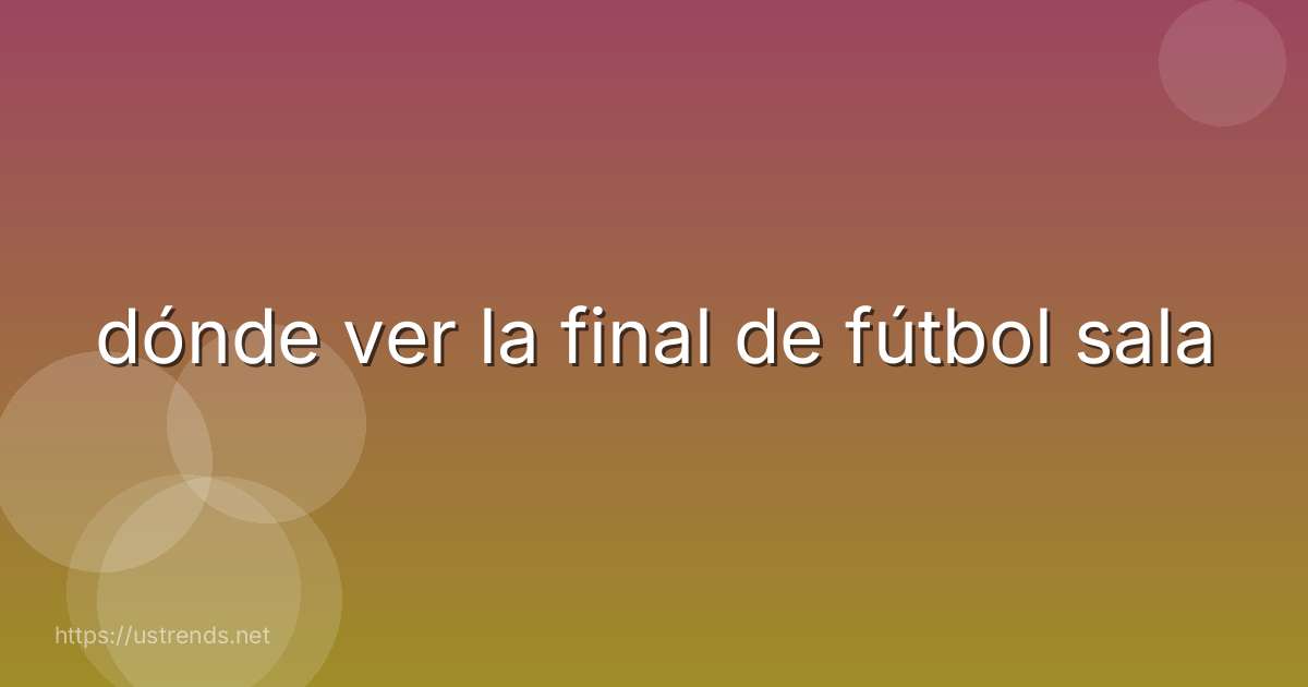 dónde ver la final de fútbol sala