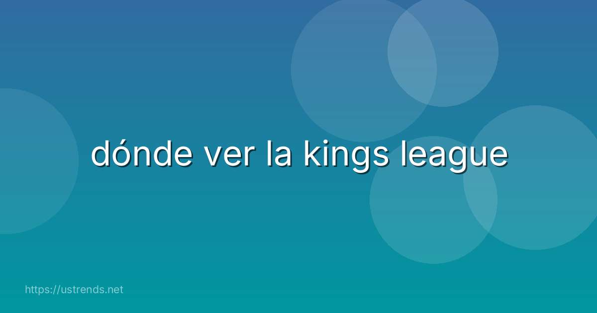 dónde ver la kings league