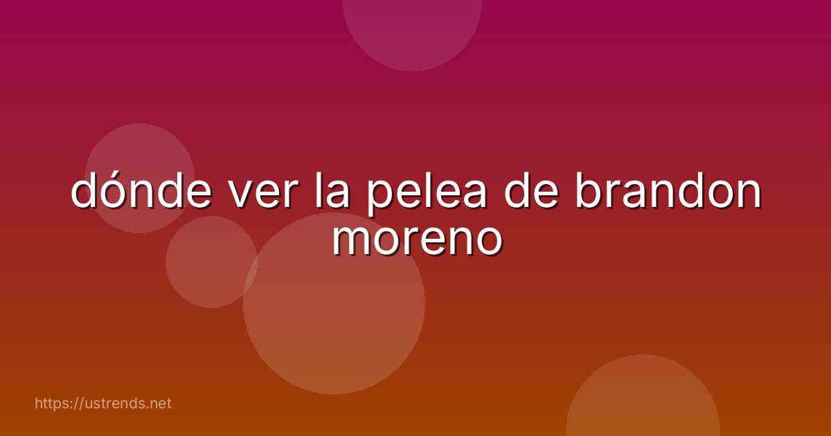 dónde ver la pelea de brandon moreno