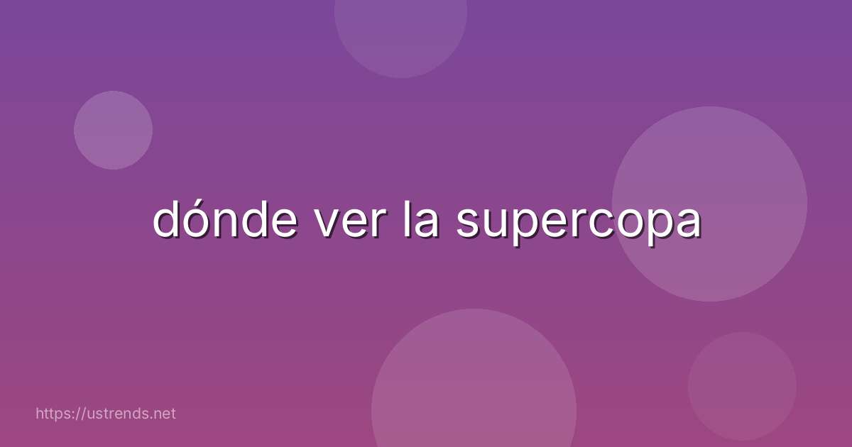 dónde ver la supercopa