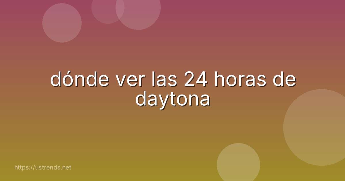 dónde ver las 24 horas de daytona