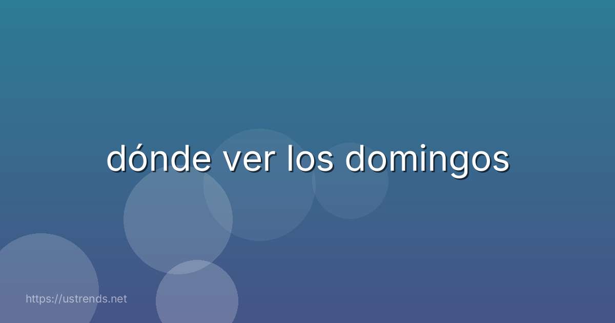 dónde ver los domingos