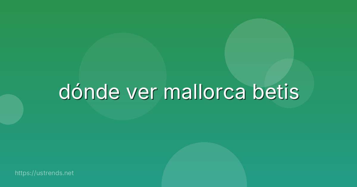 dónde ver mallorca betis