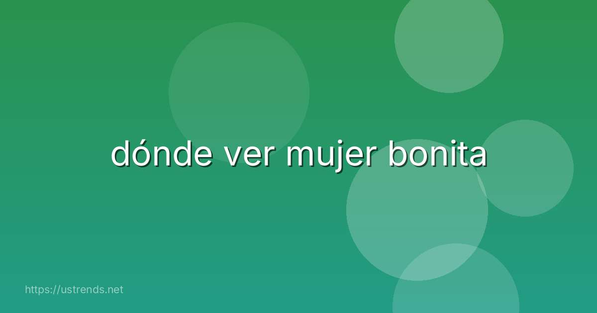 dónde ver mujer bonita