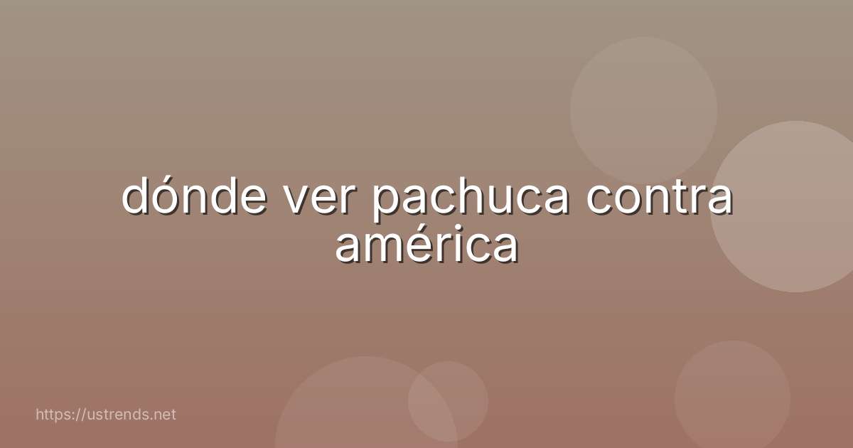 dónde ver pachuca contra américa