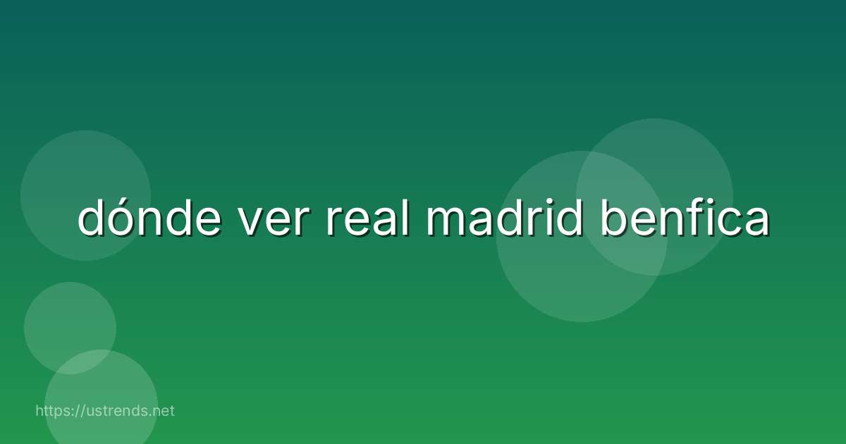 dónde ver real madrid benfica