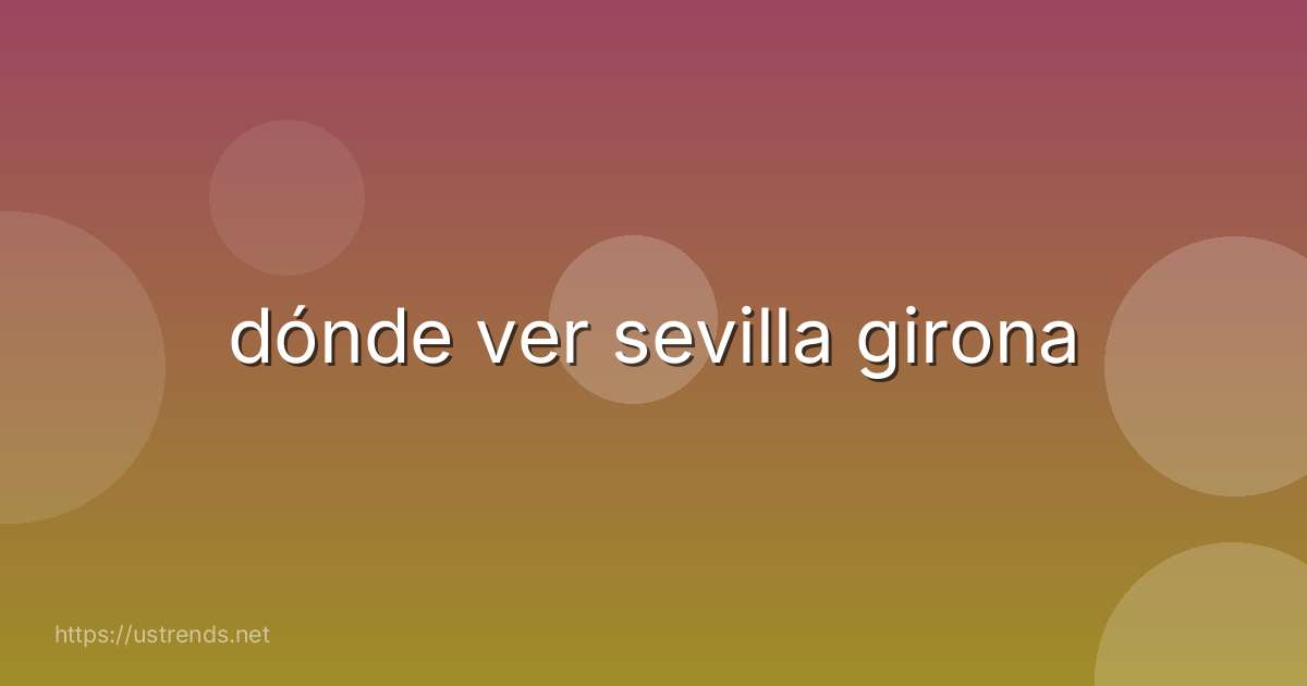 dónde ver sevilla girona
