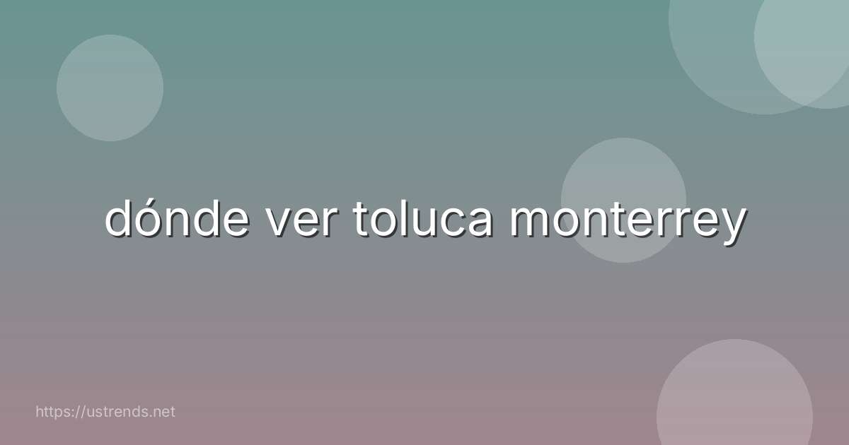 dónde ver toluca monterrey