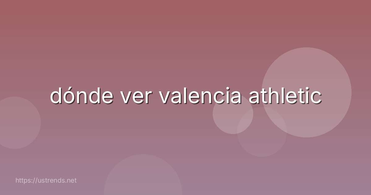 dónde ver valencia athletic