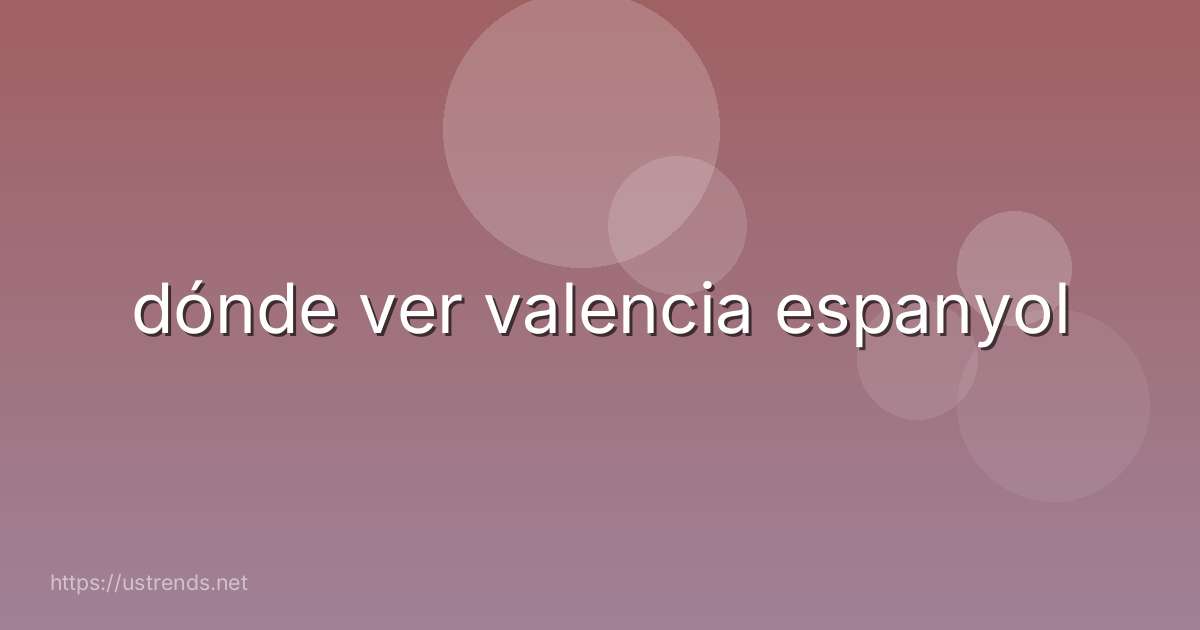 dónde ver valencia espanyol