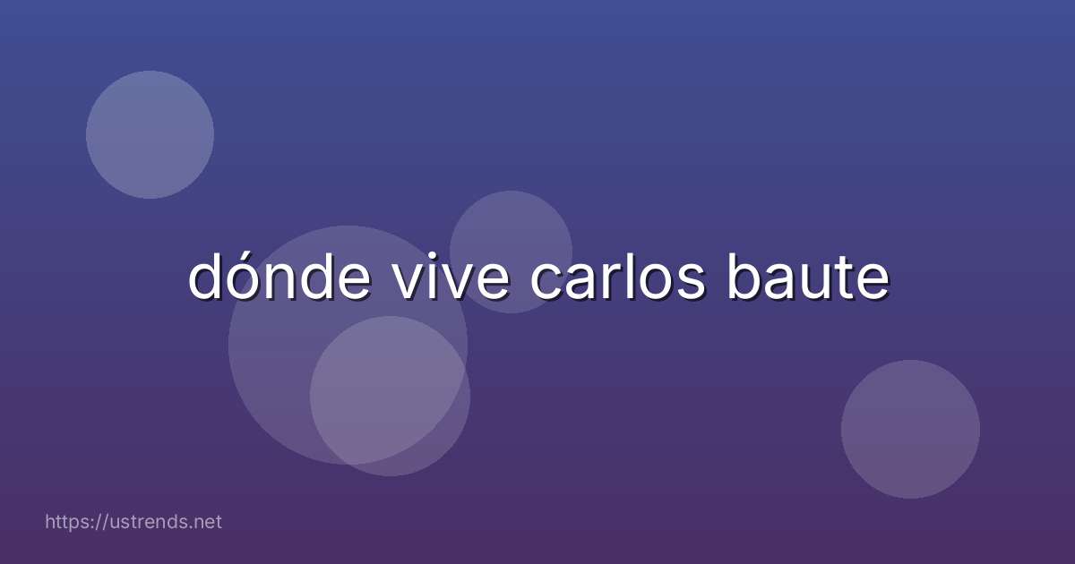 dónde vive carlos baute