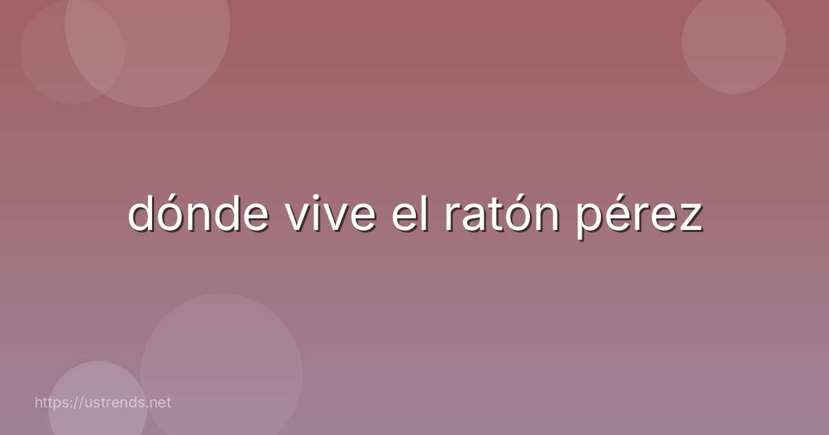 dónde vive el ratón pérez