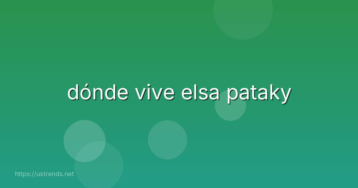 dónde vive elsa pataky