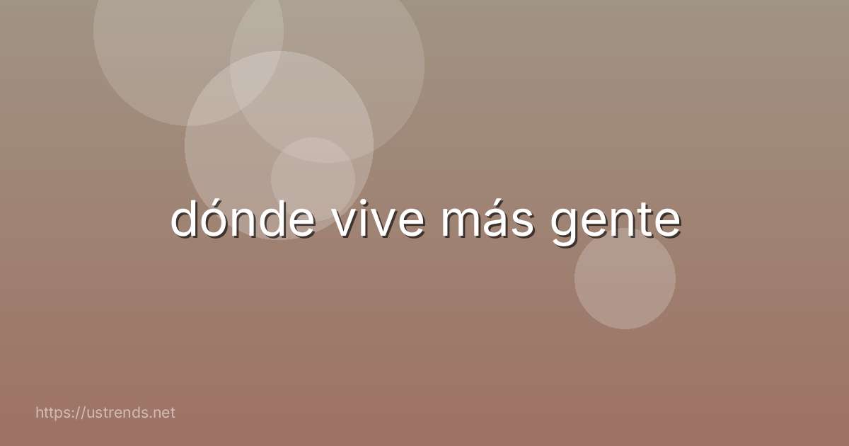 dónde vive más gente