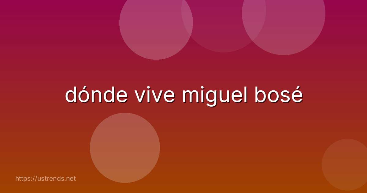 dónde vive miguel bosé