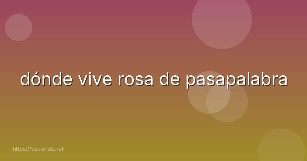 dónde vive rosa de pasapalabra