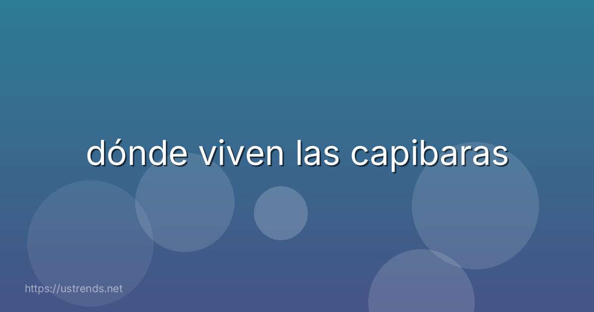 dónde viven las capibaras