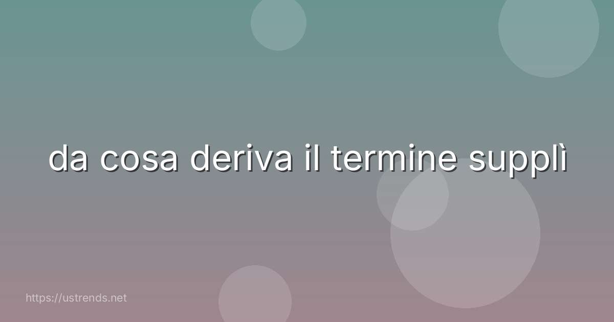 da cosa deriva il termine supplì
