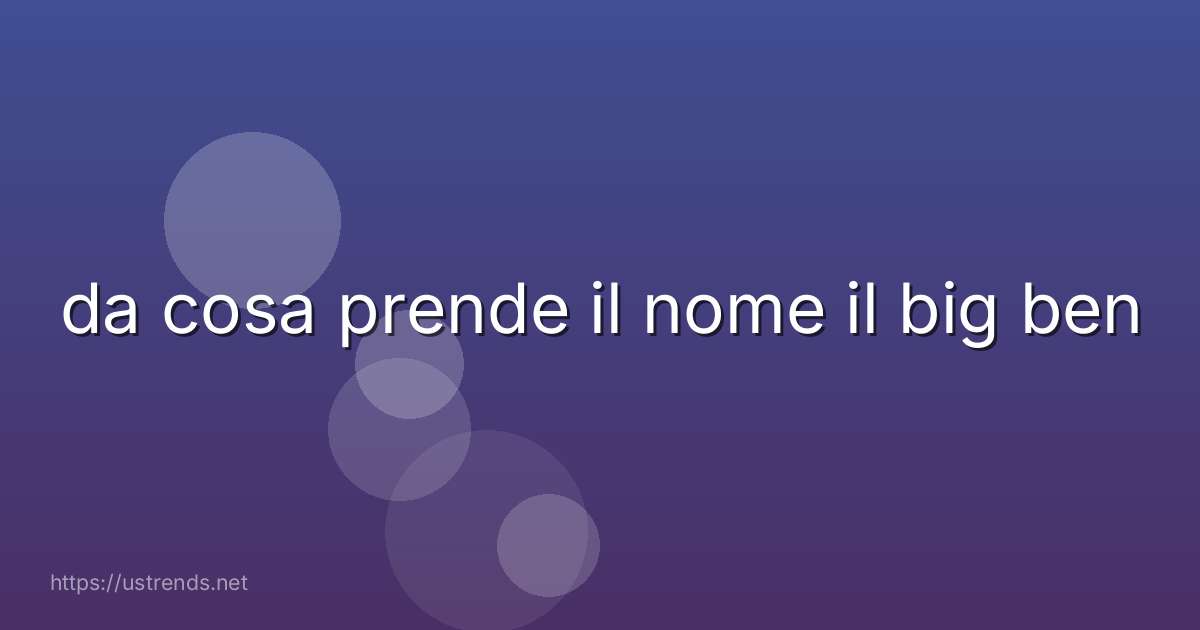 da cosa prende il nome il big ben