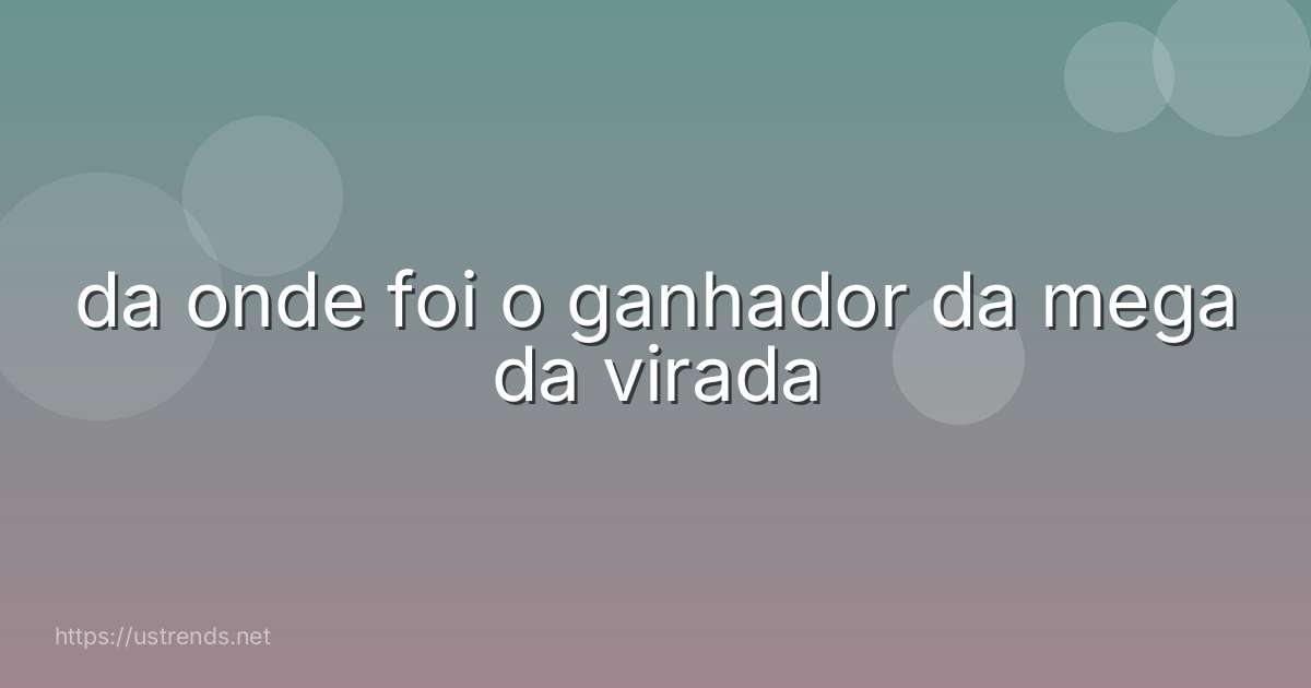 da onde foi o ganhador da mega da virada