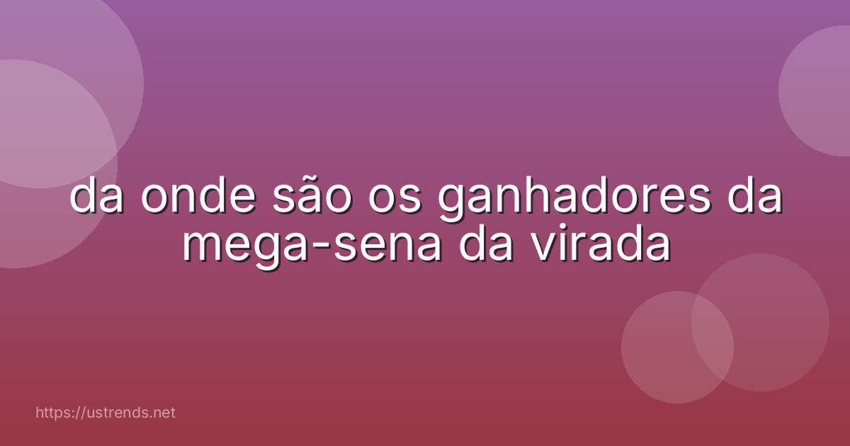 da onde são os ganhadores da mega-sena da virada