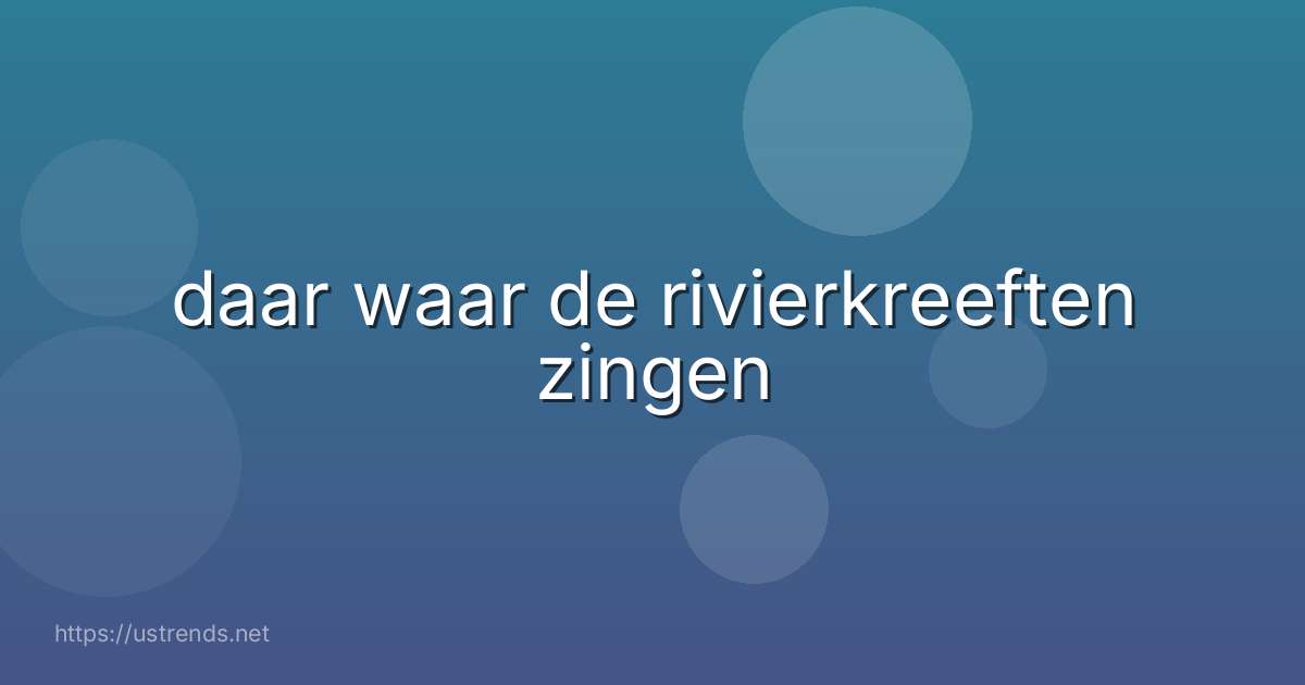 daar waar de rivierkreeften zingen