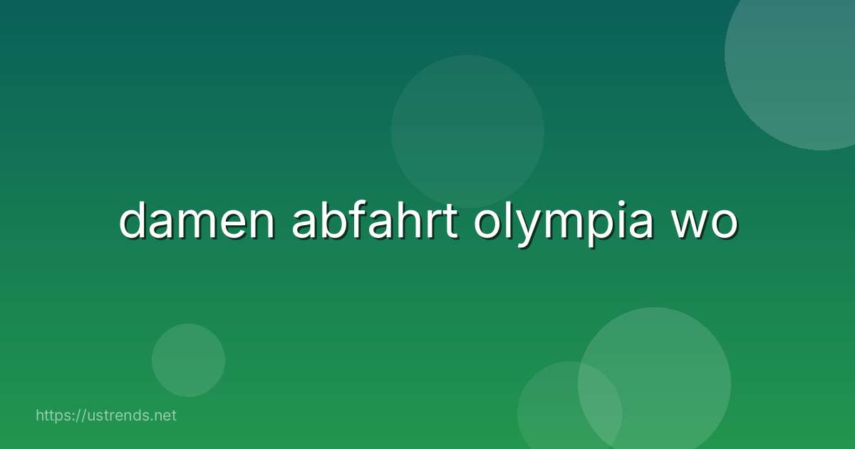damen abfahrt olympia wo