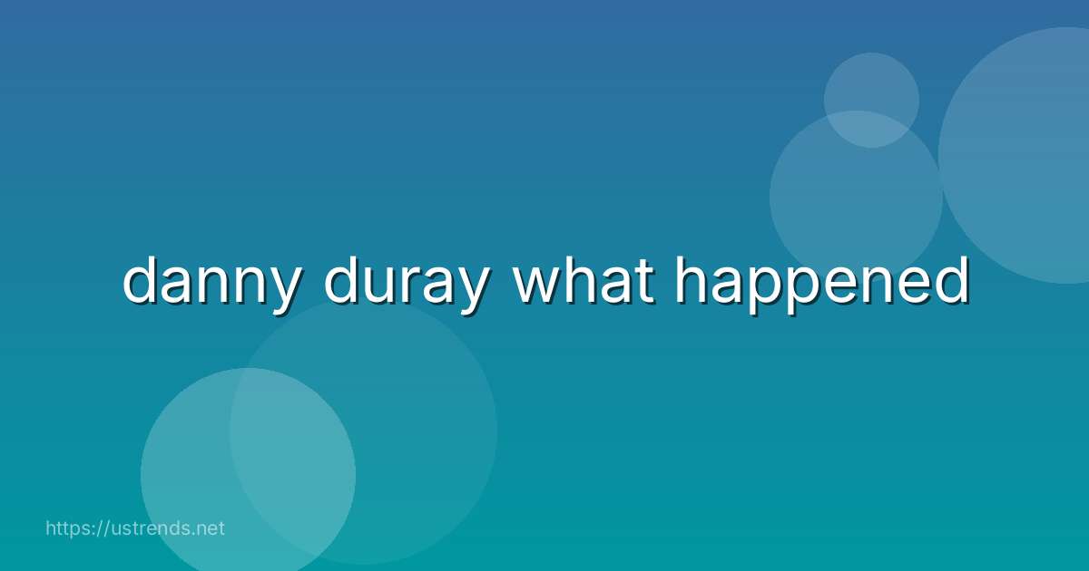 danny duray what happened
