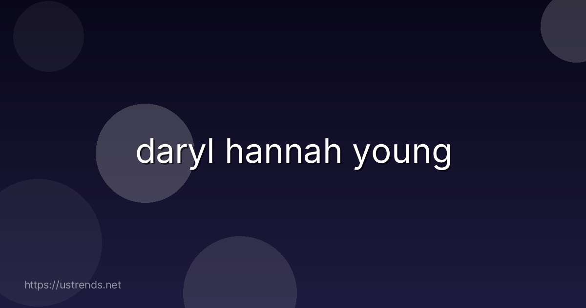 daryl hannah young