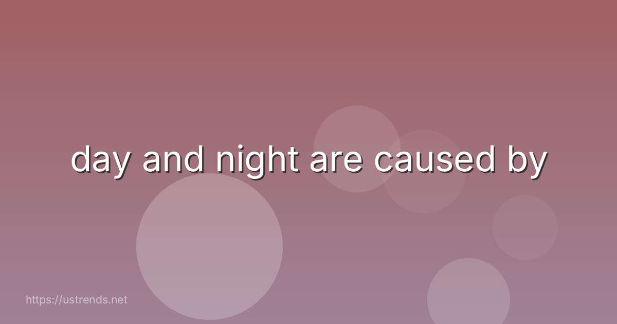 day and night are caused by