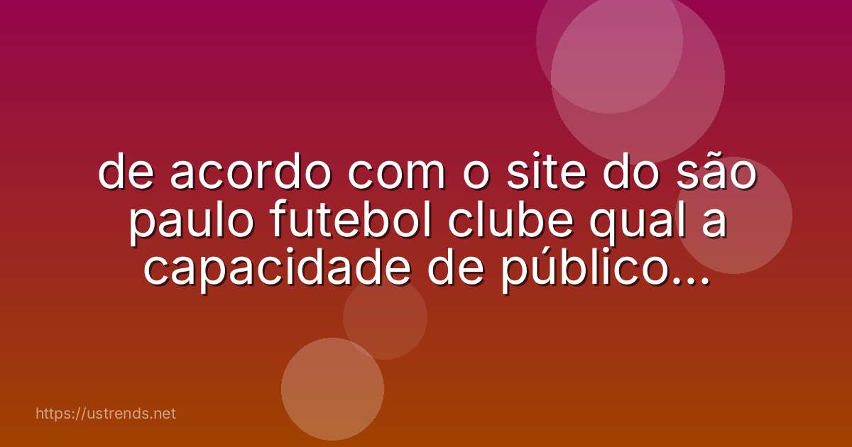 de acordo com o site do são paulo futebol clube qual a capacidade de público do estádio morumbi