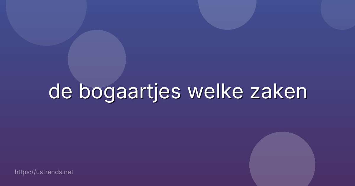 de bogaartjes welke zaken