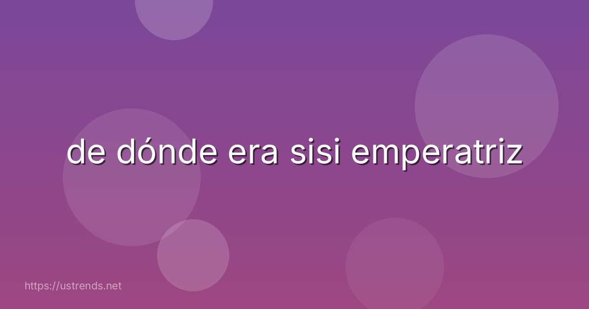 de dónde era sisi emperatriz