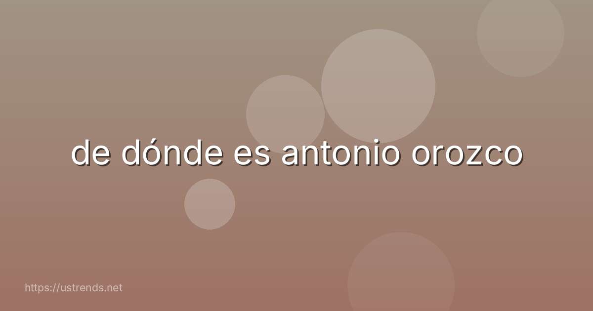 de dónde es antonio orozco