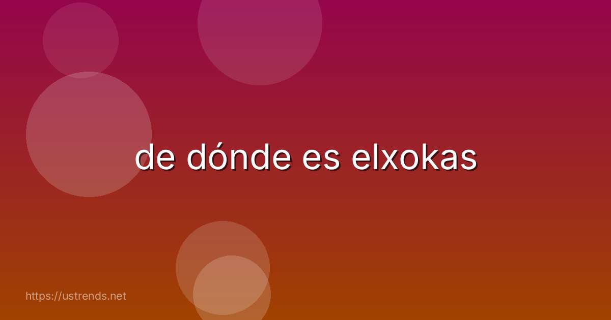 de dónde es elxokas