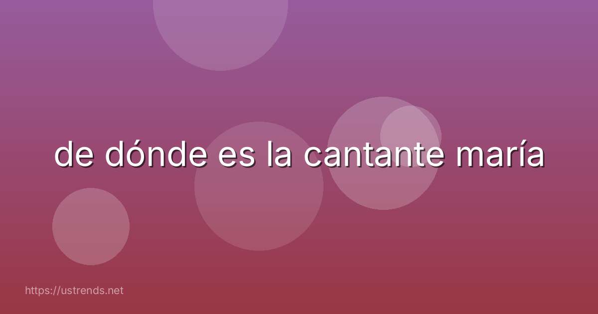 de dónde es la cantante maría