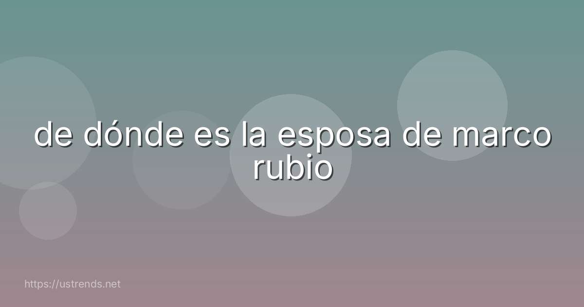 de dónde es la esposa de marco rubio