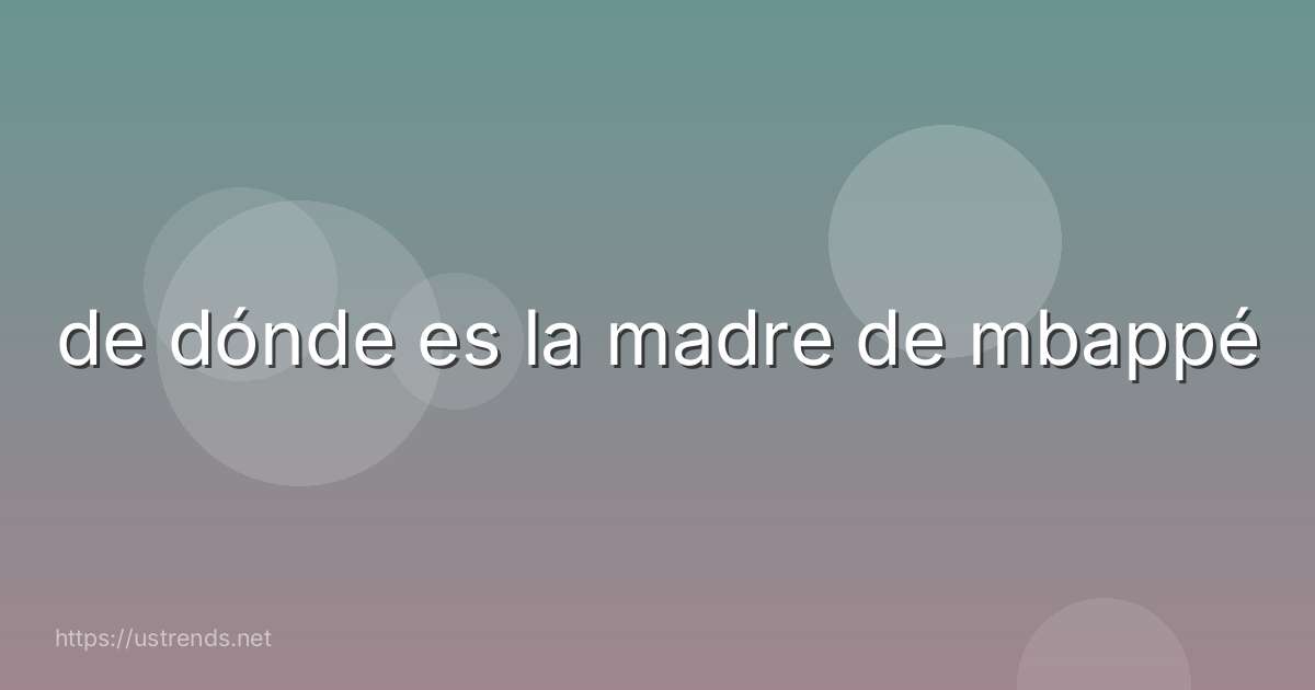 de dónde es la madre de mbappé