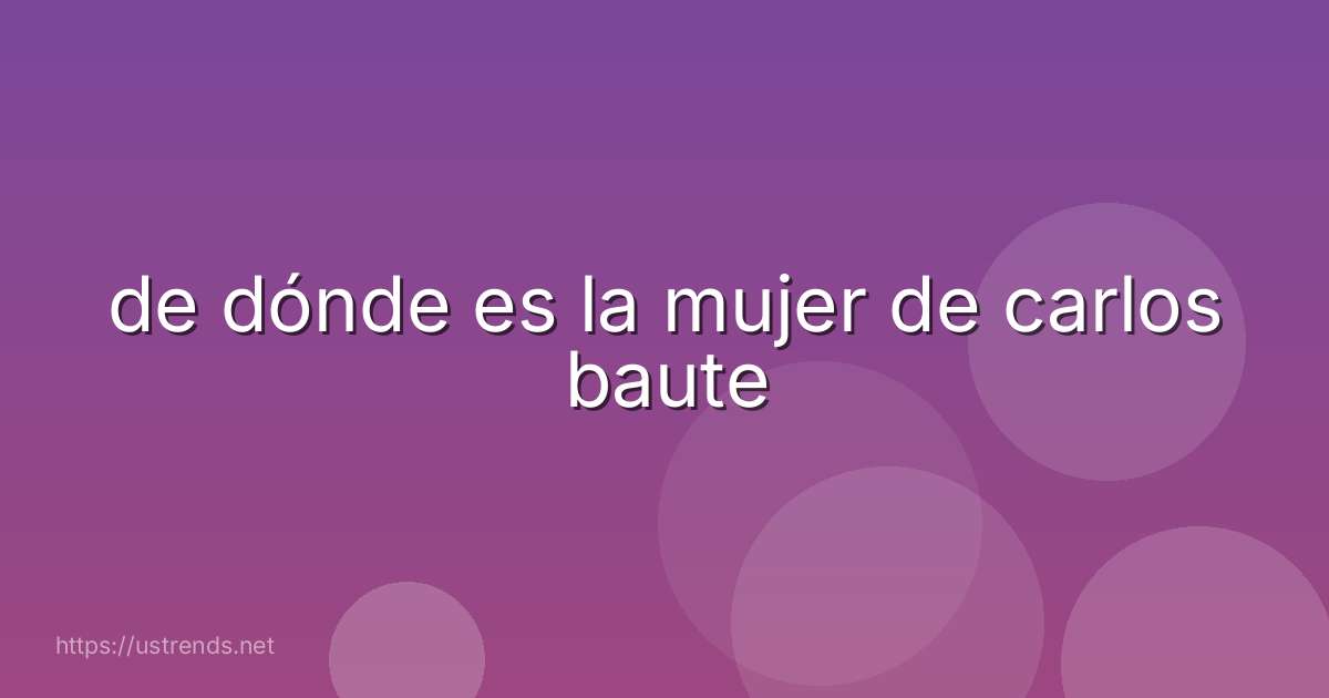 de dónde es la mujer de carlos baute