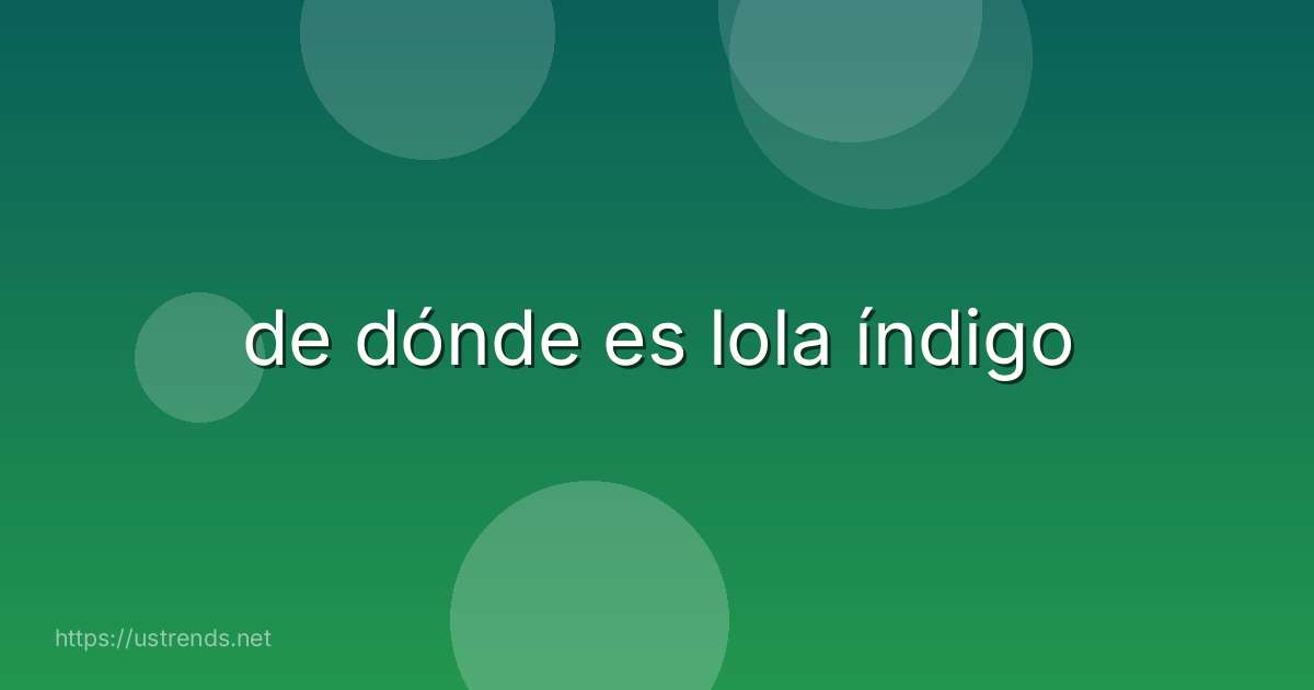 de dónde es lola índigo